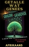 GETALLE WAT HEAL, GRIGORI GRABOVOI, 'N REIS VAN TRANSFORMASIE, Inleidende kursus. - Edwin Pinto - 9798224815494