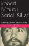 Robert Maury, Serial Killer - Ana Benson - 9798224831739