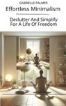 Effortless Minimalism: Declutter And Simplify For A Life Of Freedom - GABRIELLE PALMER - 9798224842315