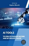 AI Tools To Create Passive Income and Skyrocket Sales - Stephen Albrecht - 9798224851430