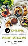 Intermittent Fasting Kookboek: 500 caloriearme recepten om je metabolisme te stimuleren en vet te verbranden (Intermittent fasting gemakkelijk gemaakt: gezond afvallen met 16:8 of 5:2 - effectief!) - Emily J. Wilson - 9798224854509