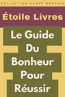 Le Guide Du Bonheur Pour Réussir - Étoile Livres - 9798224855360