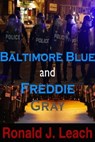 Baltimore Blue and Freddie Gray - Ronald J. Leach - 9798224860135