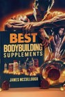 Best bodybuilding supplements - james mccullough - 9798224900107