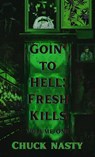 Goin’ to Hell: Fresh Kills Volume One - Chuck Nasty - 9798224912582