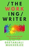 The Working Writer: Creating Through the Seasons of Life - Geetanjali Mukherjee - 9798224922734