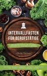 Intervallfasten für Berufstätige: 400 leckere Rezepte für gesundes Abnehmen mit 16:8 oder 5:2 Methode inklusive Nährwertangaben - effektiv, nachhaltig und schnell (Intermittierendes Fasten) - Healthy Food Lounge - 9798224950058