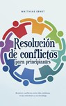 Resolución de conflictos para principiantes Resolver conflictos en la vida cotidiana, en las relaciones y en el trabajo - Matthias Ernst - 9798224955633