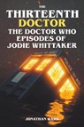 The Thirteenth Doctor -The Doctor Who Episodes of Jodie Whittaker - Jonathan Ward - 9798224967841