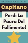 Perdi La Paura Del Fallimento! - Capitano Edizioni - 9798224987979
