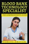 Blood Bank Technology Specialist - The Comprehensive Guide - Viruti Shivan - 9798224993871
