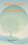 Make Anxiety Your Superpower - Charles Adams - 9798227000347