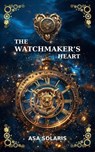 The Watchmaker's Heart - Asa Solaris - 9798227015051