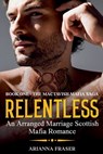 Relentless - An Arranged Marriage Scottish Mafia Romance - Arianna Fraser - 9798227045614