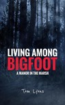 Living Among Bigfoot: A Manor in the Marsh - Tom Lyons - 9798227081810