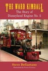 The Ward Kimball: The Story of Disneyland Engine No. 5 - Steve DeGaetano - 9798227082961