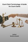 Court Clerk Terminology: A Guide for Court Clerks - Sumitra Kumari - 9798227090737