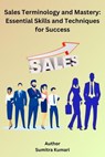 Sales Terminology and Mastery: Essential Skills and Techniques for Success - Sumitra Kumari - 9798227117250