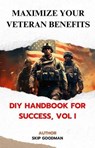 Maximize Your Veteran Benefits: DIY Handbook for Success, Vol I - Skip Goodman - 9798227127365