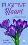 Fugitive Heart - Mathitu Wairimu - 9798227133830