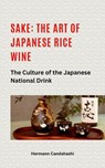 Sake: The art of Japanese rice wine The culture of the Japanese national drink - Hermann Candahashi - 9798227137142