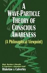 A Wave-Particle Theory of Conscious Awareness (A Philosophical Viewpoint) - Jack Calverley ; Carter Blakelaw - 9798227151995