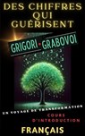 DES CHIFFRES QUI GUÉRISENT, GRIGORI GRABOVOI, UN VOYAGE DE TRANSFORMATION, Cours d'introduction. - Edwin Pinto - 9798227162915