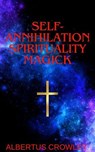 Self-Annihilation Spirituality Magick - Albertus Crowley - 9798227167439