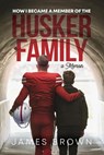 How I Became a Member of the Husker Family - JAMES BROWN - 9798227188953