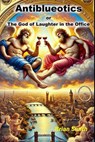 Antiblueotics or The God of Laughter in the Office - Brian Smith - 9798227191212