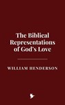 The Biblical Representations of God’s Love - William Henderson - 9798227224743
