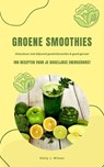 Groene Smoothies: 100 recepten voor je dagelijkse energieboost (Detoxkuur met blijvend gewichtsverlies & goed gevoel) - Emily J. Wilson - 9798227231611
