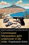 Commissaire Marquanteur geht undercover in die Hölle: Frankreich Krimi - Martin Barkawitz ; Chris Heller - 9798227249623