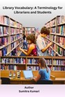 Library Vocabulary: A Terminology for Librarians and Students - Sumitra Kumari - 9798227252890
