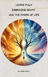 Living Fully Embracing Death and the Power of Life - Nikky Rich - 9798227286178