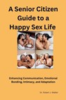 A Senior Citizen Guide to A Happy Sex Sex LIfe - Robert Walker - 9798227304810