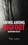 Living Among Bigfoot: Backyard Beast - Tom Lyons - 9798227320285