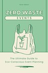 Zero-Waste Events The Ultimate Guide to Eco-Conscious Event Planning - Brian Gibson - 9798227342034