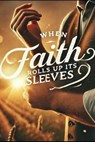 When Faith Rolls Up It's Sleeves - Joshua Rhoades - 9798227347657