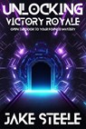 Unlocking Victory Royale: Open the Door to Your Fortnite Mastery - Jake Steele - 9798227385888