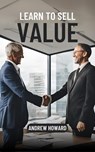 Learn to Sell Value - Andrew Howard - 9798227391926