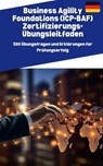 Business Agility Foundations (ICP-BAF) Zertifizierungs-Übungsleitfaden:500 Übungsfragen und Erklärungen für Prüfungserfolg - Lars Müller - 9798227394149