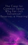 The Case for Common Sense: Why Far-Left ‘Extremism’ Deserves a Hearing - Vanida Plamondon - 9798227479822