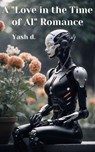 A "Love in the Time of AI" Romance - Yash d. - 9798227494795