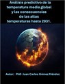 Análisis predictivo de la temperatura media global y las consecuencias de las altas temperaturas hasta 2031. - Juan Carlos Gómez Méndez - 9798227510273