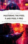 Mastering the Pixel 9 and Pixel 9 Pro: The Ultimate Guide for Beginners and Beyond - Scott La Counte - 9798227535726