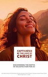 Captivated by the Love of Christ: Discovering the Depth of His Affection for Us - John Owen ; Arthur W. Pink ; Octavius Winslow ; Benjamin Keach ; Charles H. Spurgeon ; Edward Payson ; DAVID MARTYN LLOYD-JONES ; John C. Ryle - 9798227536327
