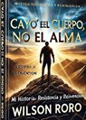 Cayo el cuerpo no el alma mi historia de resistencia y reinvención - Wilson roro - 9798227546951