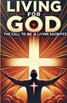 Living For God The Call To Be A Living Sacrifice - Joshua Rhoades - 9798227560308