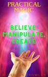 Practical Magic: Believe, Manipulate, Create - Albertus Crowley - 9798227565945